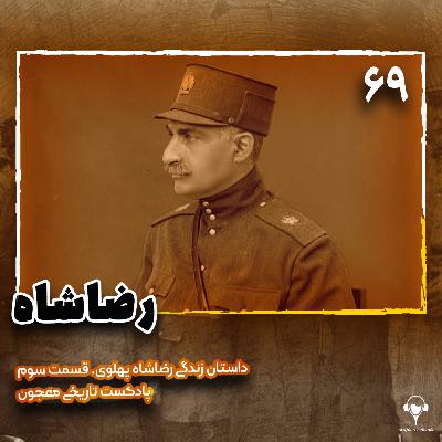 69) رضاشاه | رضا پهلوی. قسمت سوم