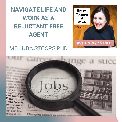Navigate Life and Work as a Reluctant Free Agent with Melinda Stoops PhD