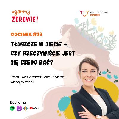 #26 Tłuszcze w diecie – czy rzeczywiście jest się czego bać? – rozmowa z psychodietetykiem Anną Wróbel #26 Tłuszcze w diecie – czy rzeczywiście jest się czego bać? – rozmowa z psychodietetykiem Anną Wróbel