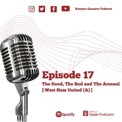 Episode 17 - The Good, The Bad and The Arsenal [ West Ham Utd (H) ]