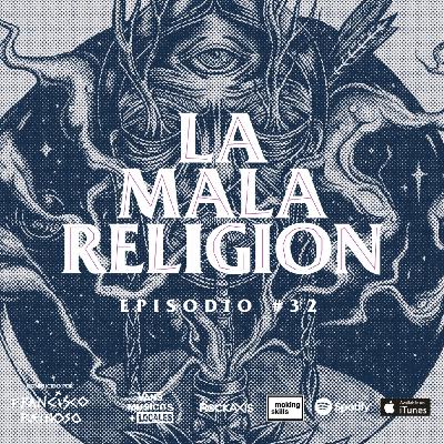 La Mala Religión - Episodio #32