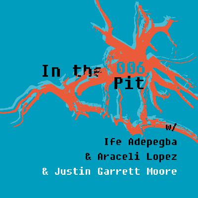 In the Pit Ep 06 - Justin Garrett Moore, Araceli Lopez + Ife Adepegba In the Pit Ep 06 - Justin Garrett Moore, Araceli Lopez + Ife Adepegba