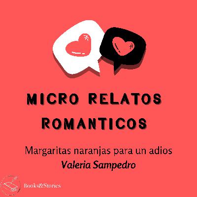 EP.14- Margaritas naranjas para un adiós - Casi Nunca es Para Siempre - Valeria Sampedro- Microrrelatos Románticos 6