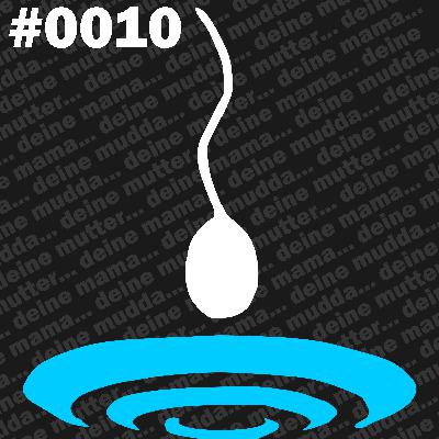 #0010 Deine Mutter...
