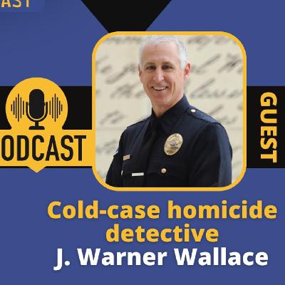 My Guest: Cold-Case Homicide Detective, J. Warner Wallace My Guest: Cold-Case Homicide Detective, J. Warner Wallace