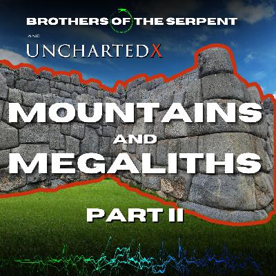 Episode #345: Mountains & Megaliths Part 2 - with UnchartedX