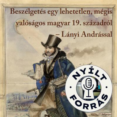 Beszélgetés Lányi Andrással - egy lehetetlen, mégis valóságos magyar 19. századról Beszélgetés Lányi Andrással - egy lehetetlen, mégis valóságos magyar 19. századról