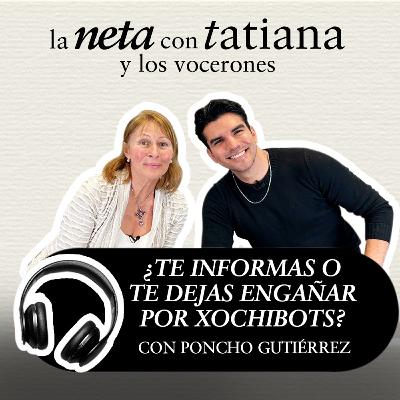 ¿Te informas o te dejas engañar por Xochibots? con Poncho Gutiérrez