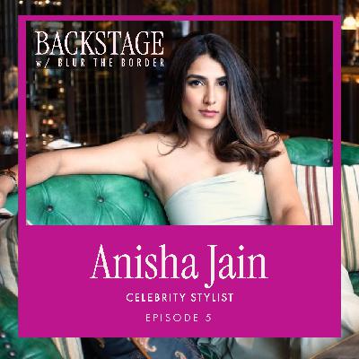 Backstage with Anisha Jain, Celebrity Stylist