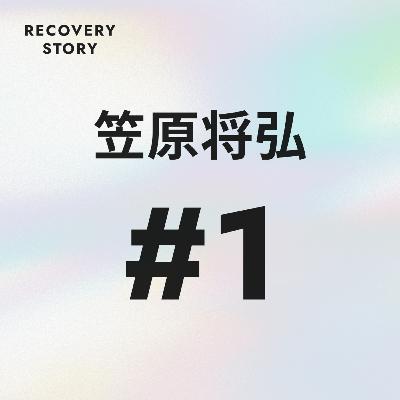 #1　笠原将弘のリカバリーストーリー。
