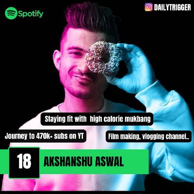 #18 : Akshanshu Aswal on Mukbang, fitness, film making and vlogging journey. #18 : Akshanshu Aswal on Mukbang, fitness, film making and vlogging journey.