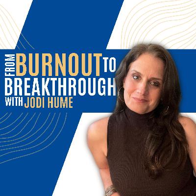 From Burnout to Breakthrough with Jodi Hume
