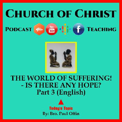 THE WORLD OF SUFFERING! - IS THERE ANY HOPE? Part 3 (English) Bro. Paul Offin - Church of Christ.