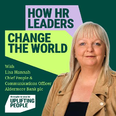 Episode 199: Human-centred Leadership - from Call Centre to C-Suite: Lisa Hannah, Chief People & Communications Officer at Aldermore Bank plc