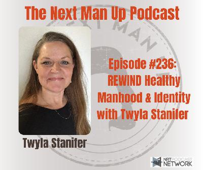 TNMU #236: REWIND Healthy Manhood & Identity with Twyla Stanifer