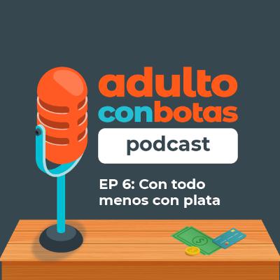 6 | Con todo menos con plata | Finanzas Con Razón
