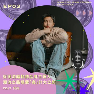 EP03 從潮流編輯到品牌主理人，潮流之路隱藏「鑫」計大公開！feat.阿鑫