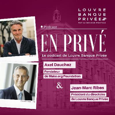 "En Privé... avec Axel Dauchez et Jean-Marc Ribes sur l'engagement philanthropique Make.org Foundation x Louvre Banque Privée"