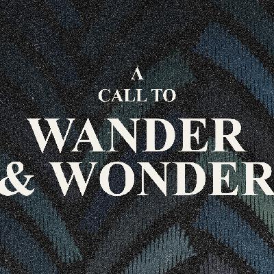 A call to wander and wonder