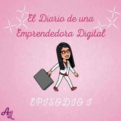 El diario de una Emprendedora Digital - Episodio I