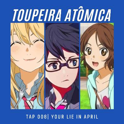 TAP 008| Your Lie In April