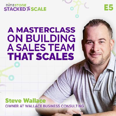 E5: Steve Wallace: The Secrets Behind Building Scalable Sales Systems