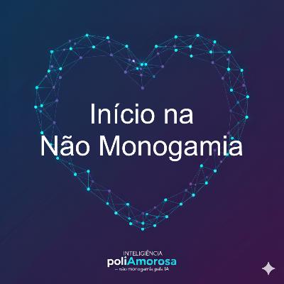 Início na Não Monogamia: O Medo de Errar, a ENR e o Dilema da Ética Início na Não Monogamia: O Medo de Errar, a ENR e o Dilema da Ética