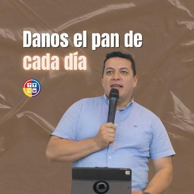Danos el pan de cada día - Pr Félix Gil. Danos el pan de cada día - Pr Félix Gil.