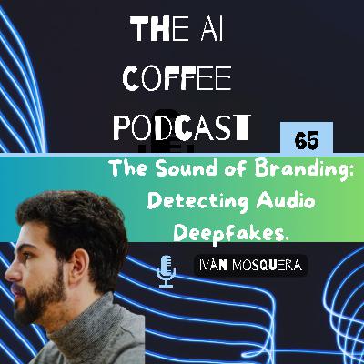 #65 - The Sound of Branding: Detecting Audio Deepfakes with Iván Mosquera.