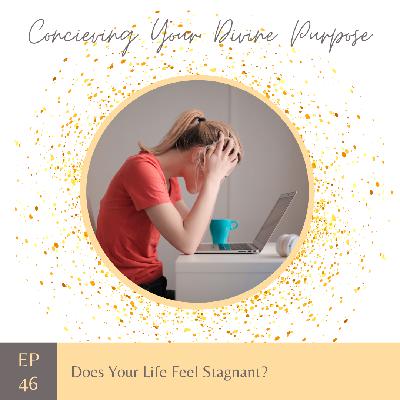 EP 46 Does Your Life Feel Stagnant?