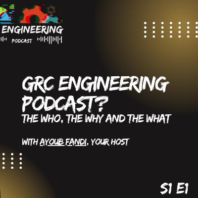 GRC Engineering Podcast? The Who, the Why and the What w/ Ayoub Fandi | S1E1