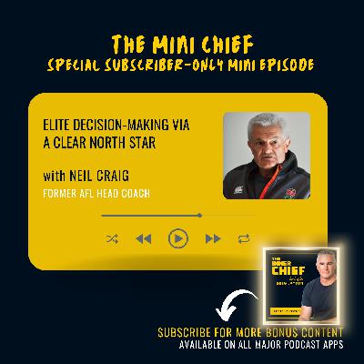 Mini Chief: Neil Craig, Former AFL Head Coach on how to elicit the best decisions through knowing your North Star [Best of Series]