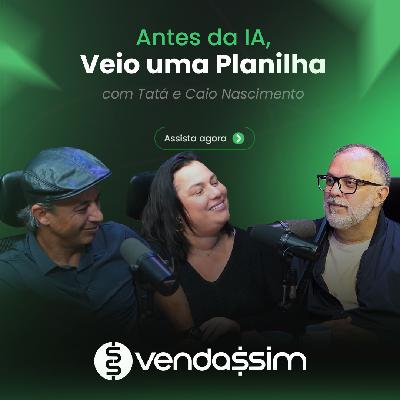 Antes da IA, Veio uma Planilha | Tatá e Caio Nascimento | Vendassim