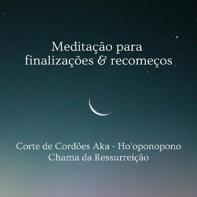 Meditação para finalizações e recomeços | Ho'oponopono