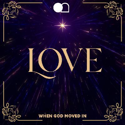 Love: When God Moved In, Advent Week 4