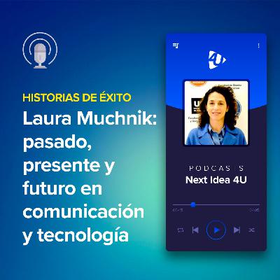 Laura Muchnik: pasado, presente y futuro en comunicación y tecnología
