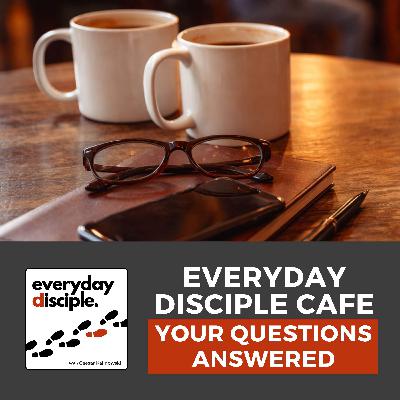 Everyday Disciple Cafe – Your Questions Answered Everyday Disciple Cafe – Your Questions Answered