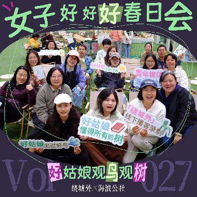 Vol.027 绕城外x海浪公社:女子好好好春日会之好姑娘观鸟观树 Vol.027 绕城外x海浪公社:女子好好好春日会之好姑娘观鸟观树