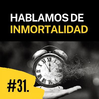 Episodio 31. Hablamos de vida y muerte. Inmortalidad