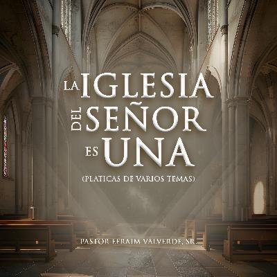 La Iglesia del Señor Una Es. | Pastor Efraim Valverde, Sr.