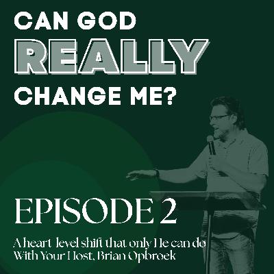 Episode 02: Can God Really Change Me?