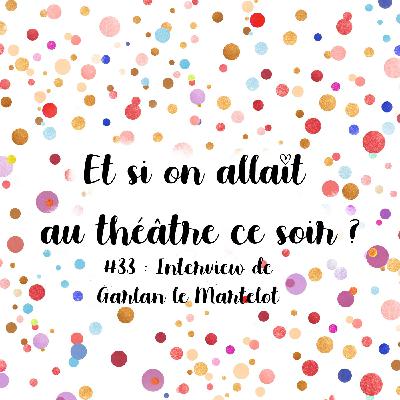 Episode 33 : Interview de Garlan le Martelot, comédien qui a gardé son âme d'enfant !