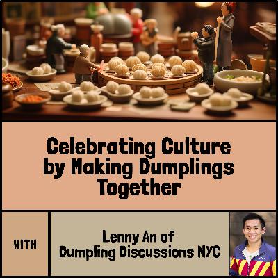 Celebrating culture by making dumplings together with Lenny An of Dumpling Discussions