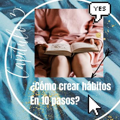 Capítulo 3: ¿Cómo crear hábitos en 10 pasos?
