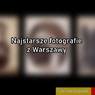 Najstarsze fotografie z Warszawy