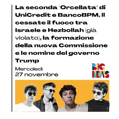 La seconda "Orcellata" di UniCredit e BancoBPM, il cessate il fuoco tra Israele e Hezbollah (già violato), la formazione della nuova Commissione e le nomine del governo Trump La seconda "Orcellata" di UniCredit e BancoBPM, il cessate il fuoco tra Israele e Hezbollah (già violato), la formazione della nuova Commissione e le nomine del governo Trump