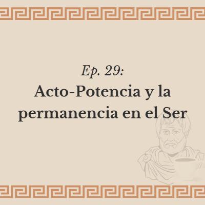 Ep. 29 - Acto-Potencia y la permanencia en el Ser