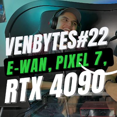 VenBytes#22 - E-WAN, Pixel 7, RTX 4090