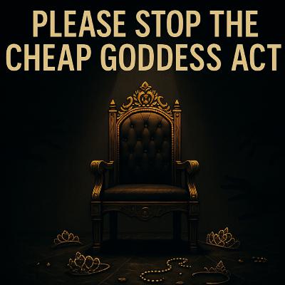 Please Stop the Cheap Goddess Act