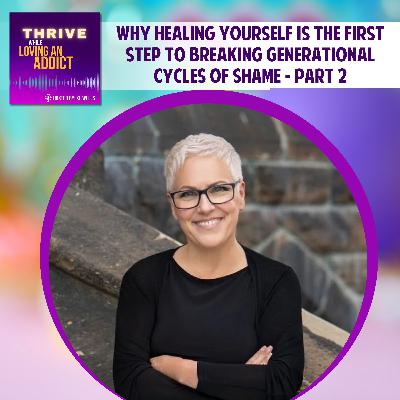 Why Healing Yourself Is the First Step to Breaking Generational Cycles of Shame – Part 2